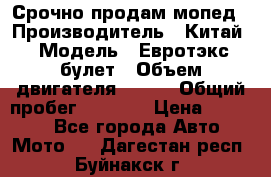 Срочно продам мопед › Производитель ­ Китай › Модель ­ Евротэкс булет › Объем двигателя ­ 150 › Общий пробег ­ 2 500 › Цена ­ 38 000 - Все города Авто » Мото   . Дагестан респ.,Буйнакск г.